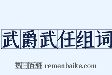 武爵武任组词是什么意思的图片